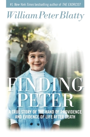 Finding Peter: A True Story of the Hand of Providence and Evidence of Life after Death by William Peter Blatty
