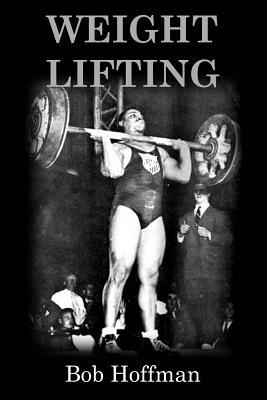 Weight Lifting: (Original Version, Restored) by Bob Hoffman