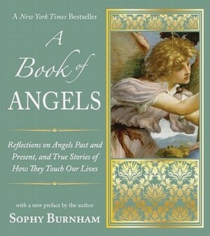 A Book of Angels: Reflections on Angels Past and Present, and True Stories of How They Touch Our L Ives by Sophy Burnham
