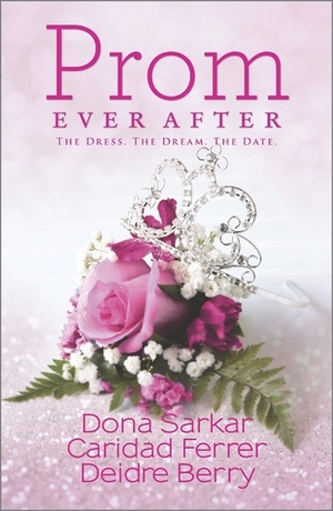 Prom Ever After: Haute Date\\Save the Last Dance\\Prom and Circumstance by Dona Sarkar, Deidre Berry, Barbara Caridad Ferrer