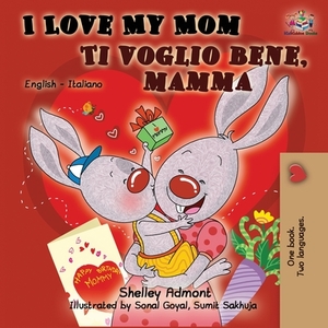 I Love My Mom Ti voglio bene, mamma: English Italian Bilingual Book by Kidkiddos Books, Shelley Admont