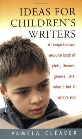 Ideas for Children's Writers: A Comprehensive Resource Book of Plots, Themes, Genres, Lists, What's Hot & What's Not by Pamela Cleaver