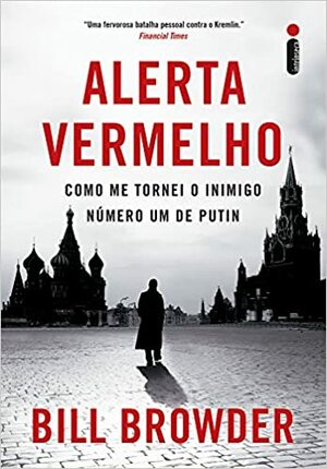 Alerta Vermelho. Como Me Tornei o Inimigo Número Um de Putin by Bill Browder