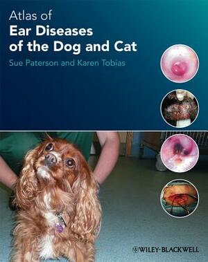 Atlas of Ear Diseases of the Dog and Cat by Sue Paterson, Karen Tobias