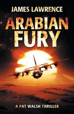 Arabian Fury: A Pat Walsh Thriller by James Lawrence