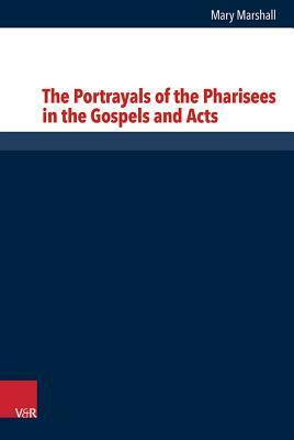 The Portrayals of the Pharisees in the Gospels and Acts by Mary Marshall