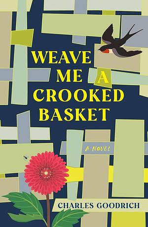 Weave Me a Crooked Basket: A Novel by Charles Goodrich