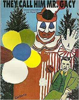 They Call Him Mr. Gacy: Selected Correspondence of John Wayne Gacy by John Wayne Gacy