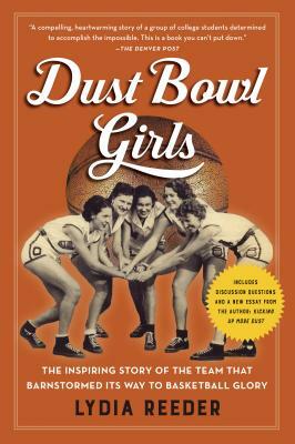 Dust Bowl Girls: The Inspiring Story of the Team That Barnstormed Its Way to Basketball Glory by Lydia Reeder