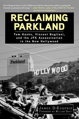 Reclaiming Parkland: Tom Hanks, Vincent Bugliosi, and the JFK Assassina by James DiEugenio