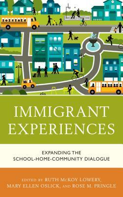 Immigrant Experiences: Expanding the School-Home-Community Dialogue by Ruth McKoy Lowery, Mary Ellen Oslick, Rose Pringle