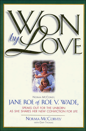 Won by Love: Norma McCorvey, Jane Roe of Roe V. Wade, Speaks Out for the Unborn As She Shares Her New Conviction for Life by Norma McCorvey, Norma McCorvey, Gary Thomas