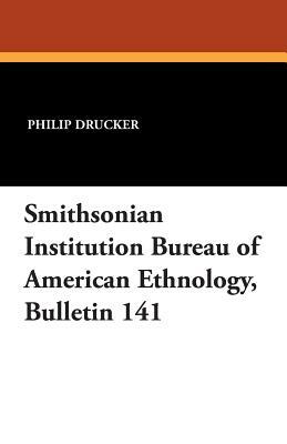 Smithsonian Institution Bureau of American Ethnology, Bulletin 141 by Philip Drucker