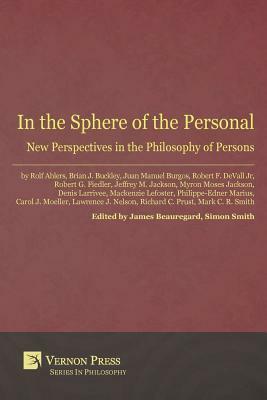 In the Sphere of the Personal: New Perspectives in the Philosophy of Persons by 
