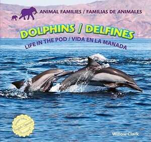 Dolphins/Delfines: Life in the Pod/Vida En La Manada by Willow Clark