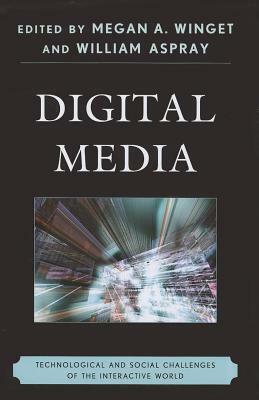 Digital Media: Technological and Social Challenges of the Interactive World by William Aspray, Megan A. Winget