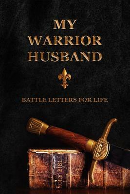 My Warrior Husband: Battle Letters For Life by Sheri Rose Shepherd