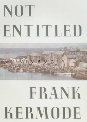 Not Entitled: A Memoir by Frank Kermode