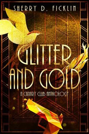 Glitter and Gold: A Canary Club Anthology by Sherry D. Ficklin