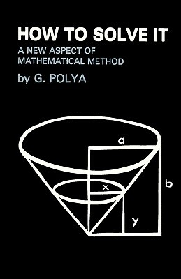 How To Solve It: A New Aspect of Mathematical Method by George Pólya