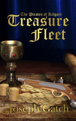 The Pirates of Kilgore: Treasure Fleet by Joseph Gatch