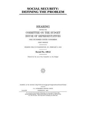 Social security: defining the problem by United States Congress, Committee on the Budget (house), United States House of Representatives