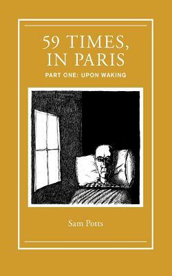59 Times, In Paris: Part One: Upon Waking by Sam Potts