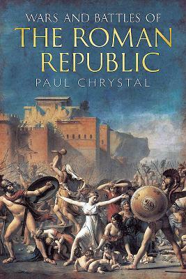 Wars and Battles of the Roman Republic by Paul Chrystal