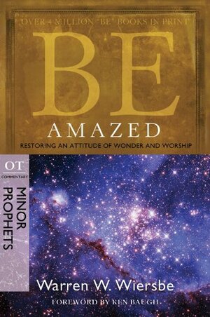 Be Amazed (Minor Prophets): Restoring an Attitude of Wonder and Worship by Warren W. Wiersbe