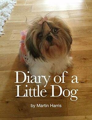 Diary of a Little Dog: My First Year by Martin Harris