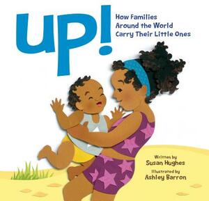 Up!: How Families Around the World Carry Their Little Ones by Susan Hughes