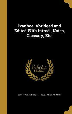 Ivanhoe. Abridged and Edited with Introd., Notes, Glossary, Etc. by Fanny Johnson