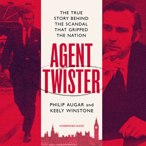 Agent Twister: The True Story Behind the Scandal that Gripped the Nation by Philip Augar, Keely Winstone