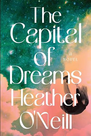 The Capital of Dreams by Heather O'Neill