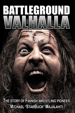 Battleground Valhalla: The Story of Finnish Wrestling Pioneer Michael StarBuck Majalahti by Michael Majalahti