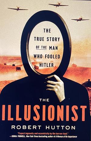 The Illusionist: The True Story of the Man Who Fooled Hitler by Robert Hutton