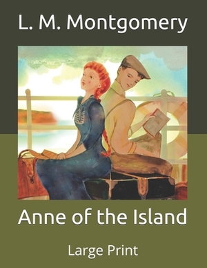 Anne of the Island: Large Print by L.M. Montgomery