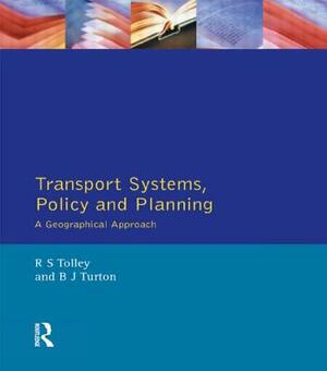 Transport Systems, Policy and Planning: A Geographical Approach by Brian John Turton, Rodney Tolley