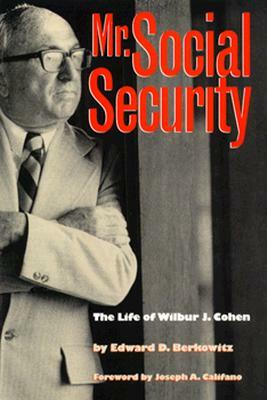 Mr. Social Security: The Life of Wilbur J. Cohen by Edward D. Berkowitz