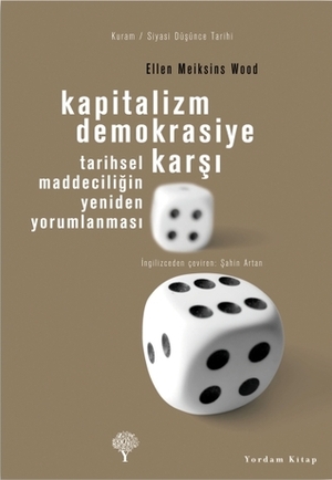 Kapitalizm Demokrasiye Karşı - Tarihsel Maddeciliğin Yeniden Yorumlanması by Şahin Artan, Ellen Meiksins Wood