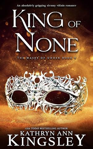 King of None by Kathryn Ann Kingsley