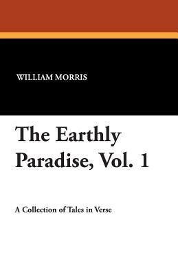 The Earthly Paradise (Volume 1); A Poem by William Morris