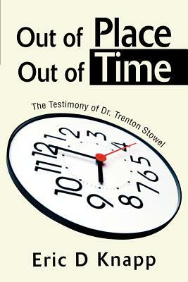 Out of Place Out of Time: The Testimony of Dr. Trenton Stowel by Eric D. Knapp