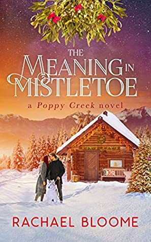 The Meaning in Mistletoe (Poppy Creek, #4) by Rachael Bloome