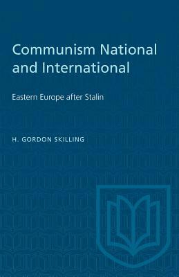 Communism National and International: Eastern Europe after Stalin by H. Gordon Skilling