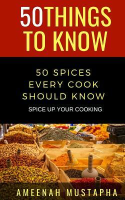 50 Spices Every Cook Should Know: Spice Up Your Cooking by Ameenah Mustapha, 50 Things to Know