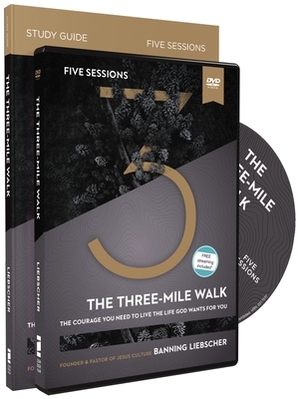 The Three-Mile Walk Study Guide with DVD: The Courage You Need to Live the Life God Wants for You by Banning Liebscher