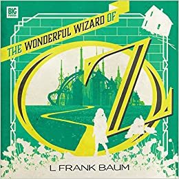 The Wonderful Wizard of Oz (Big Finish Classics) by Rachel Atkins, L. Frank Baum, Stuart Manning, Marc Platt, Nigel Fairs, Scott Handcock, Ally Doman