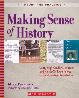 Making Sense of History: Using High-Quality Literature and Hands-On Experiences to Build Content Knowledge by Myra Zarnowski, James Cross Giblin