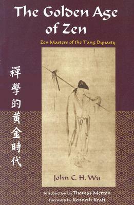 The Golden Age of Zen: Zen Masters of the T'Ang Dynasty by John C. H. Wu